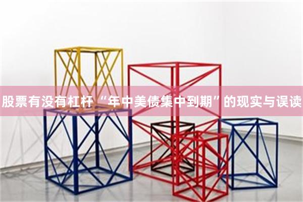 股票有没有杠杆 “年中美债集中到期”的现实与误读