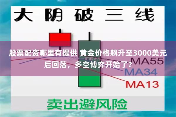 股票配资哪里有提供 黄金价格飙升至3000美元后回落，多空博弈开始了？