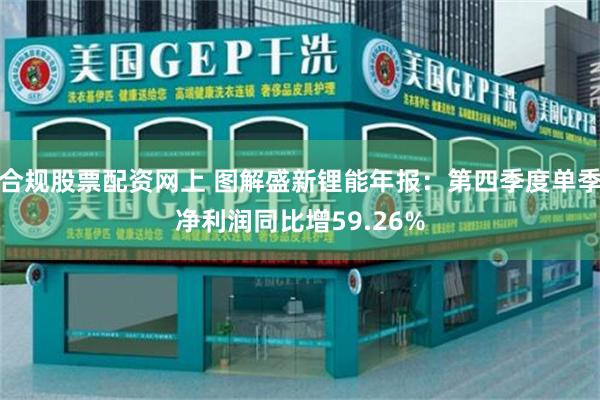 合规股票配资网上 图解盛新锂能年报：第四季度单季净利润同比增59.26%