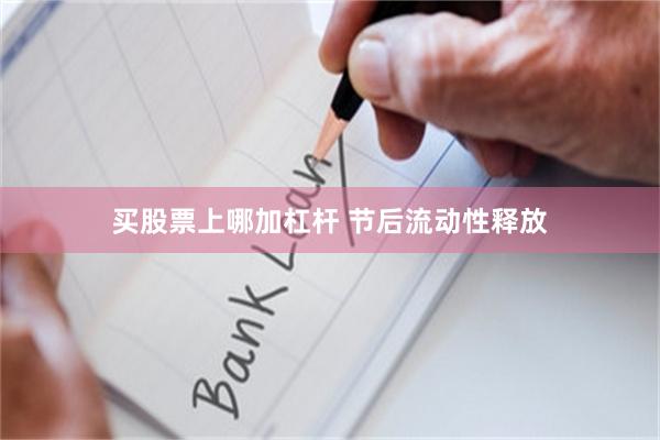 买股票上哪加杠杆 节后流动性释放