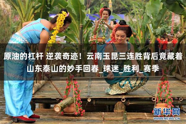 原油的杠杆 逆袭奇迹！云南玉昆三连胜背后竟藏着山东泰山的妙手回春_球迷_胜利_赛季