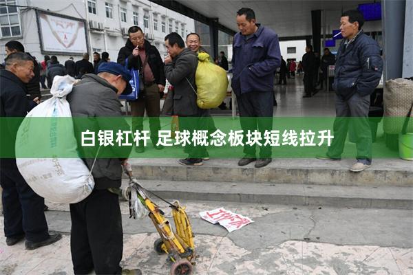白银杠杆 足球概念板块短线拉升